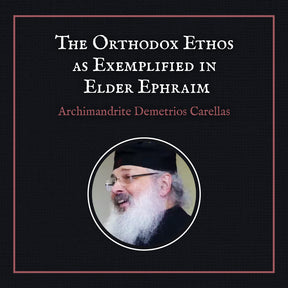 The Orthodox Ethos as Exemplified in Elder Ephraim